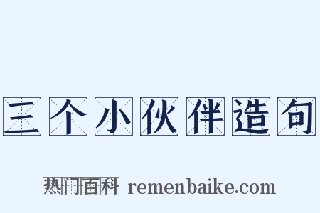 三个小伙伴造句是什么意思的图片